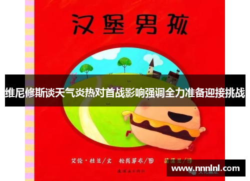 维尼修斯谈天气炎热对首战影响强调全力准备迎接挑战 维尼修斯谈天气炎热对首战影响强调全力准备迎接挑战