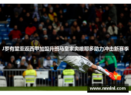 J罗有望重返西甲加盟升班马皇家奥维耶多助力冲击新赛季 J罗有望重返西甲加盟升班马皇家奥维耶多助力冲击新赛季